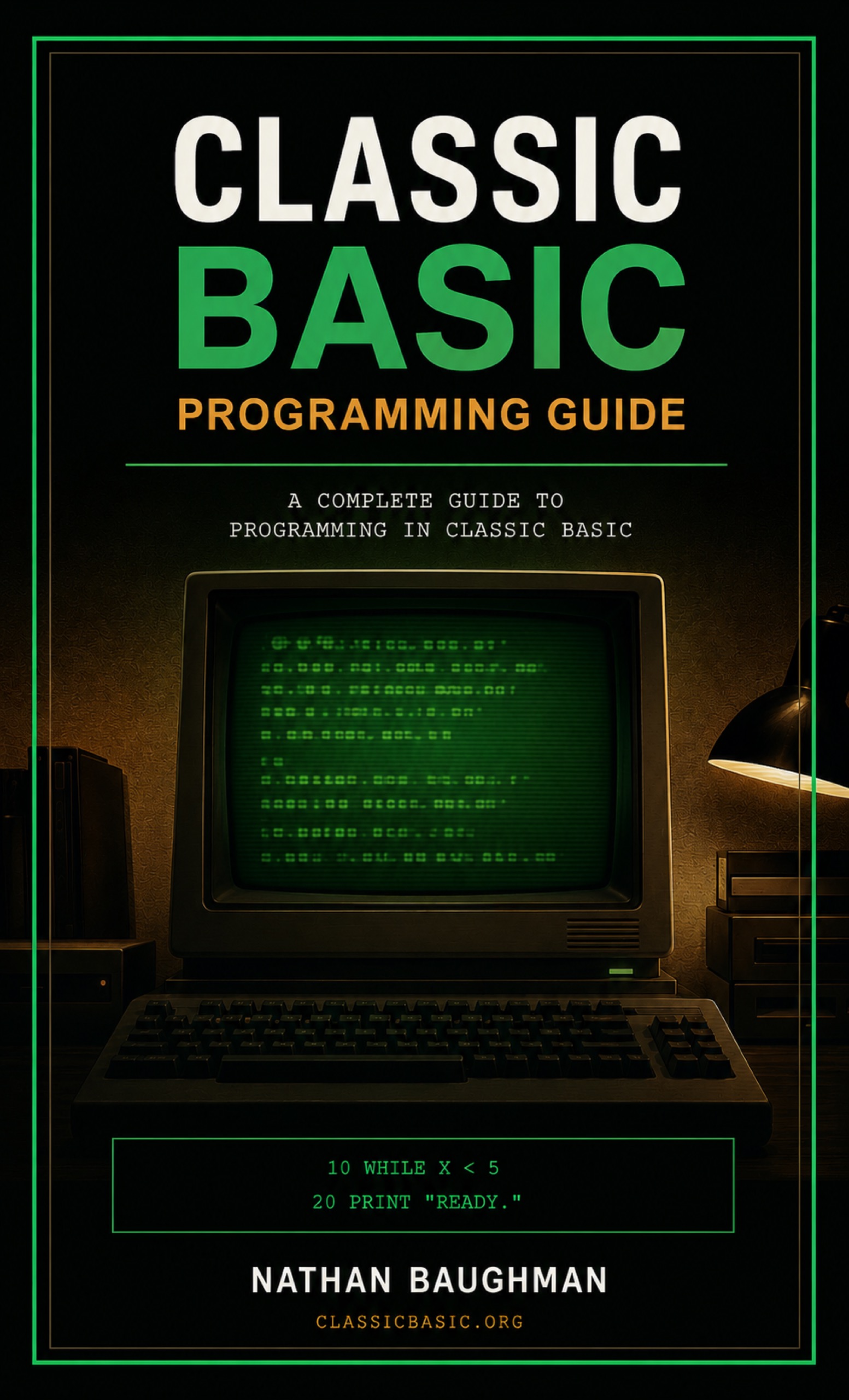 Classic BASIC Programming Guide: A Complete Guide to Programming in Classic BASIC, by Nathan Baughman